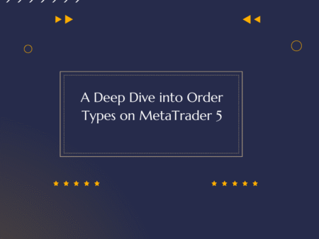 A Deep Dive into Order Types on MetaTrader 5