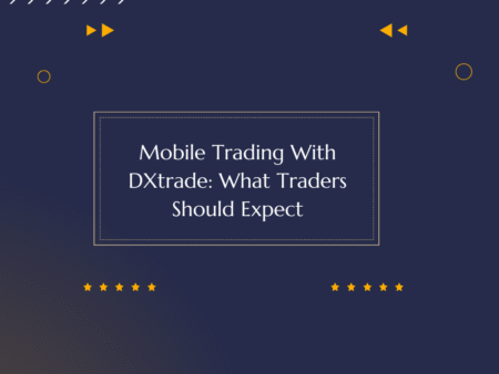 Mobile Trading With DXtrade: What Traders Should Expect
