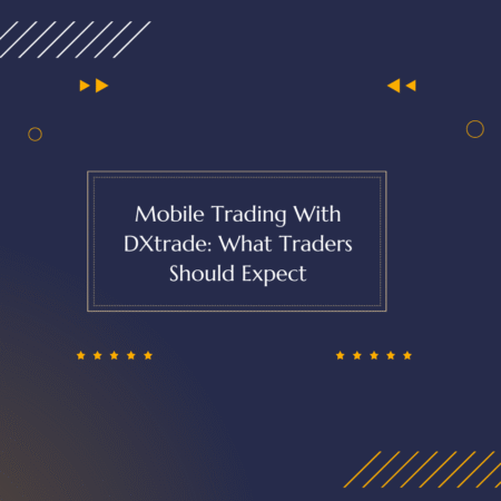 Mobile Trading With DXtrade: What Traders Should Expect